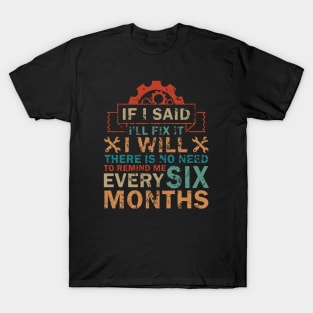 If I Said I'll Fix It I Will There Is No Need To Remind Me T-Shirt